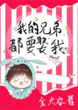 我的兄弟都想娶我[电竞] 小说