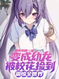 变成幼龙被校花捡到,震惊全世界 都市奶爸